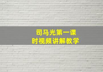 司马光第一课时视频讲解教学