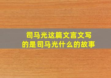 司马光这篇文言文写的是司马光什么的故事