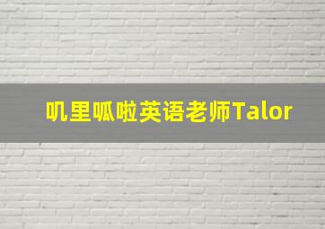 叽里呱啦英语老师Talor