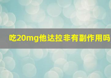 吃20mg他达拉非有副作用吗