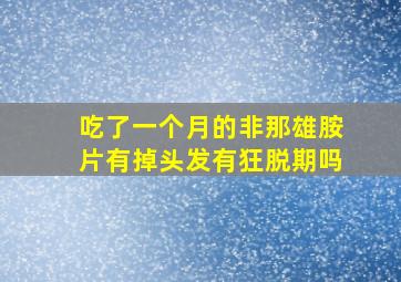 吃了一个月的非那雄胺片有掉头发有狂脱期吗