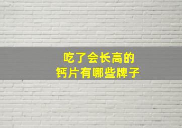 吃了会长高的钙片有哪些牌子