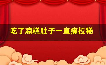 吃了凉糕肚子一直痛拉稀