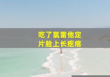 吃了氯雷他定片脸上长疙瘩