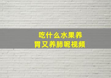 吃什么水果养胃又养肺呢视频