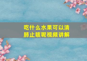 吃什么水果可以清肺止咳呢视频讲解