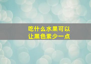 吃什么水果可以让黑色素少一点