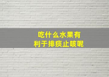 吃什么水果有利于排痰止咳呢