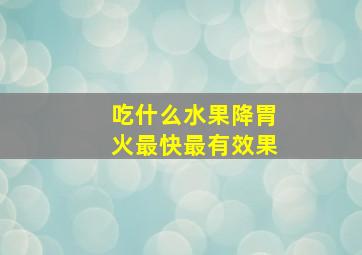 吃什么水果降胃火最快最有效果