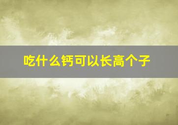 吃什么钙可以长高个子