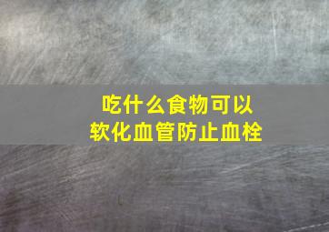 吃什么食物可以软化血管防止血栓