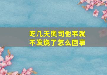 吃几天奥司他韦就不发烧了怎么回事