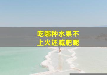 吃哪种水果不上火还减肥呢