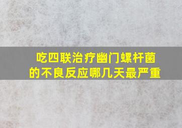 吃四联治疗幽门螺杆菌的不良反应哪几天最严重