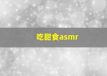 吃甜食asmr