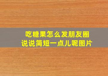 吃糖果怎么发朋友圈说说简短一点儿呢图片