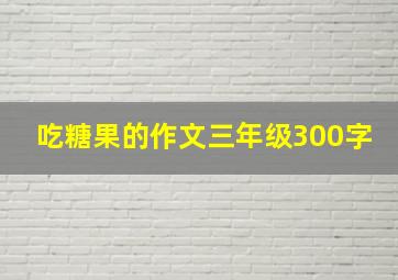 吃糖果的作文三年级300字