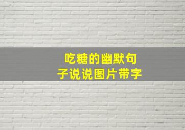 吃糖的幽默句子说说图片带字