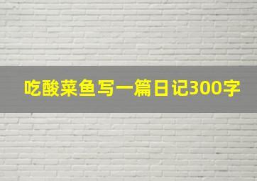 吃酸菜鱼写一篇日记300字