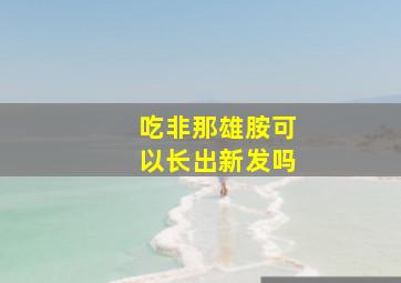 吃非那雄胺可以长出新发吗