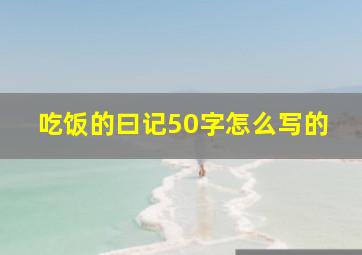 吃饭的曰记50字怎么写的