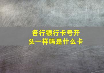 各行银行卡号开头一样吗是什么卡