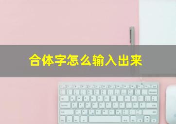 合体字怎么输入出来