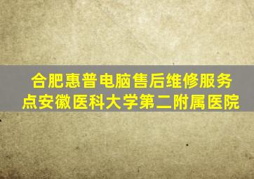 合肥惠普电脑售后维修服务点安徽医科大学第二附属医院