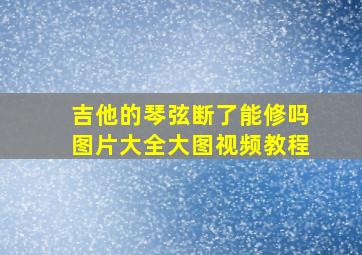 吉他的琴弦断了能修吗图片大全大图视频教程