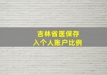 吉林省医保存入个人账户比例