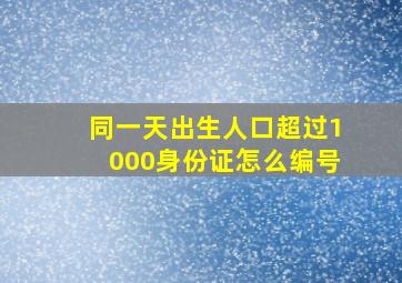 同一天出生人口超过1000身份证怎么编号