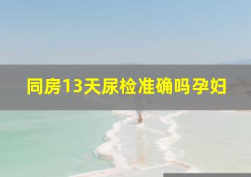 同房13天尿检准确吗孕妇