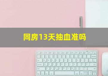 同房13天抽血准吗