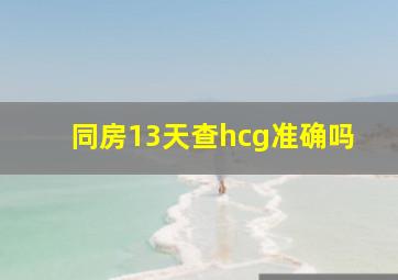 同房13天查hcg准确吗