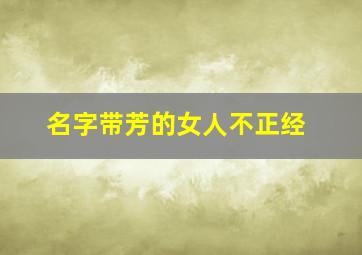 名字带芳的女人不正经