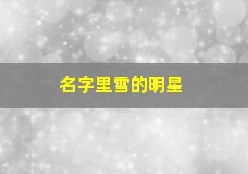 名字里雪的明星