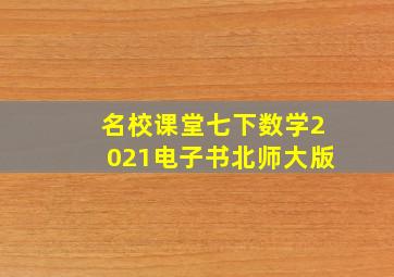 名校课堂七下数学2021电子书北师大版