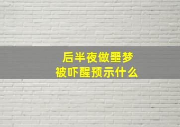 后半夜做噩梦被吓醒预示什么