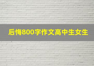 后悔800字作文高中生女生