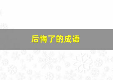 后悔了的成语