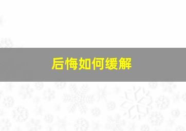 后悔如何缓解