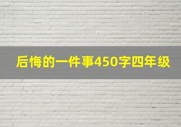 后悔的一件事450字四年级