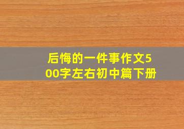 后悔的一件事作文500字左右初中篇下册