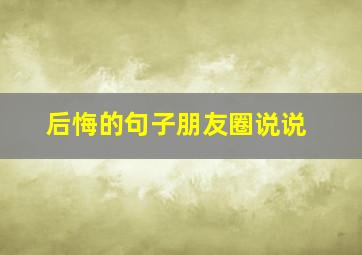 后悔的句子朋友圈说说