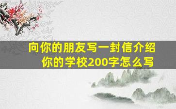 向你的朋友写一封信介绍你的学校200字怎么写