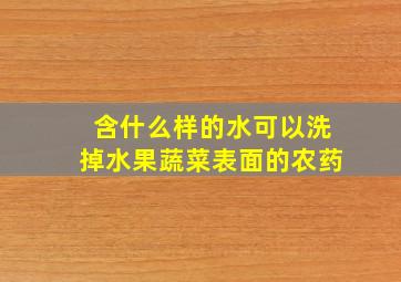 含什么样的水可以洗掉水果蔬菜表面的农药