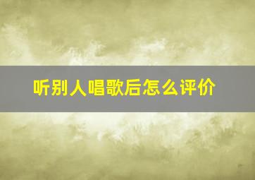 听别人唱歌后怎么评价