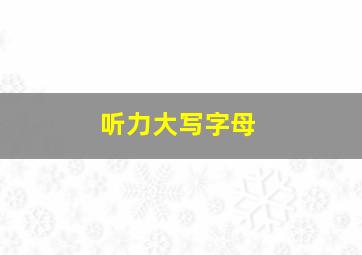 听力大写字母