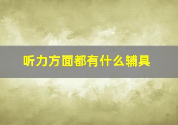 听力方面都有什么辅具