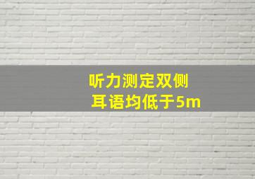 听力测定双侧耳语均低于5m